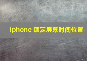 iphone 锁定屏幕时间位置